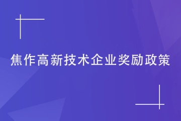 2024年焦作對高新技術(shù)企業(yè)的獎(jiǎng)勵(lì)政策是什么？如何申報(bào)？