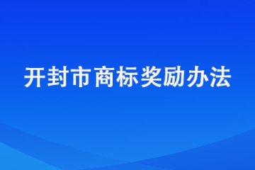 開封商標(biāo)注冊(cè)獎(jiǎng)勵(lì)明細(xì)匯總【開封市商標(biāo)獎(jiǎng)勵(lì)辦法】