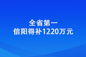 信陽：全省第一！信陽得補(bǔ)1220萬元