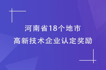 【最全】河南省18個地市的高新技術(shù)企業(yè)認定獎勵匯總！