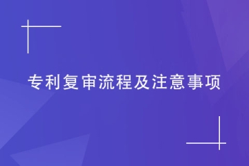關(guān)于鄭州市專利復(fù)審的流程以及注意事項，你知道嗎？