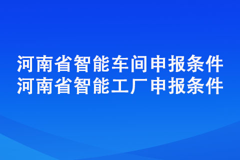 河南省智能車間智能工廠申報(bào)條件
